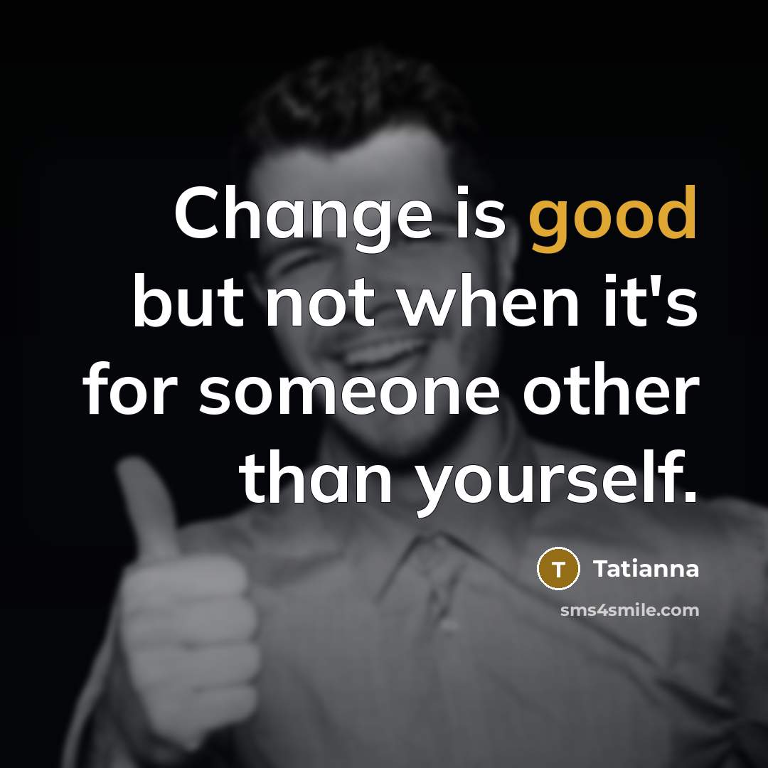 “Change is good but not when it's for someone other than yourself.” quote by Tatianna