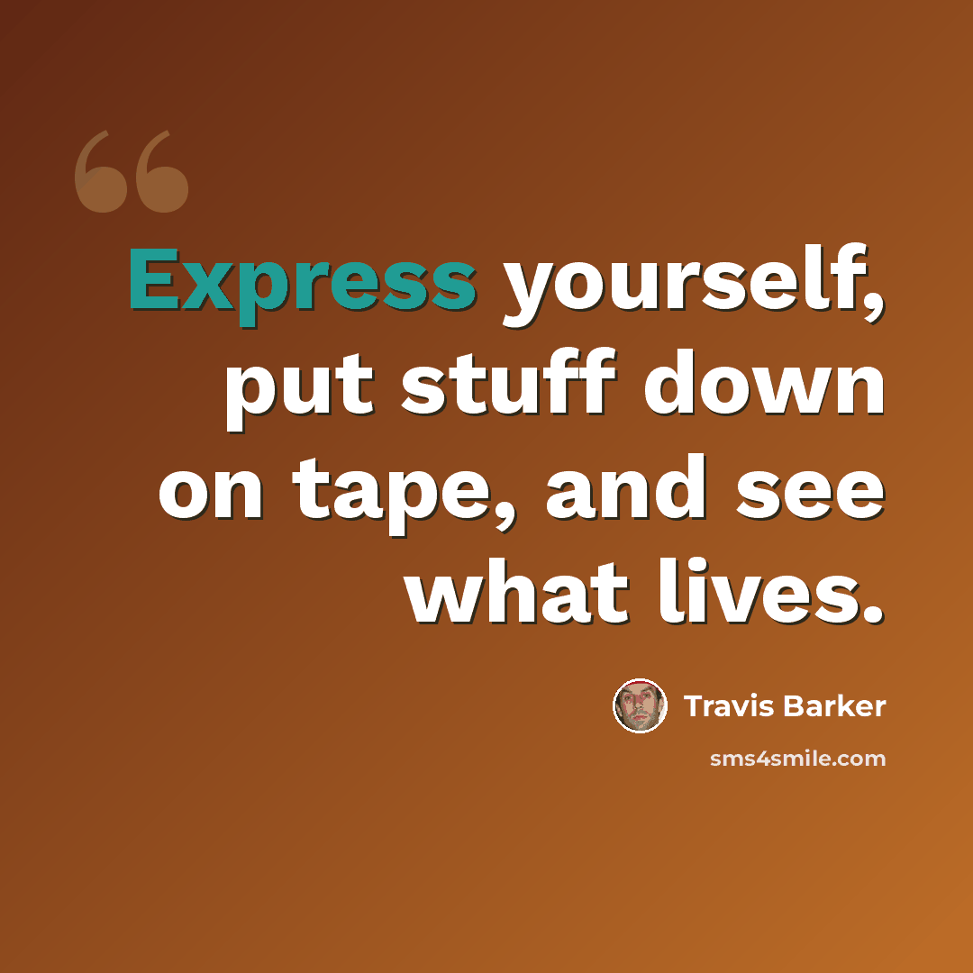 “Express yourself, put stuff down on tape, and see what lives.” quote by Travis Barker