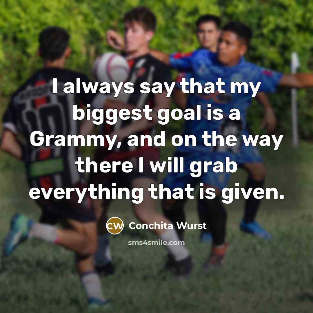 “I always say that my biggest goal is a Grammy, and on the way there I will grab everything that is given.” quote by Conchita Wurst