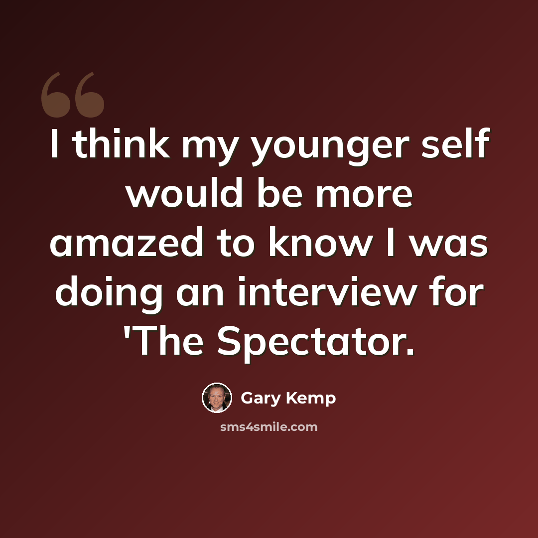 “I think my younger self would be more amazed to know I was doing an interview for 'The Spectator.” quote by Gary Kemp