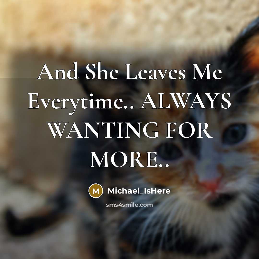 “And She Leaves Me Everytime.. ALWAYS WANTING FOR MORE..” quote by Michael_IsHere