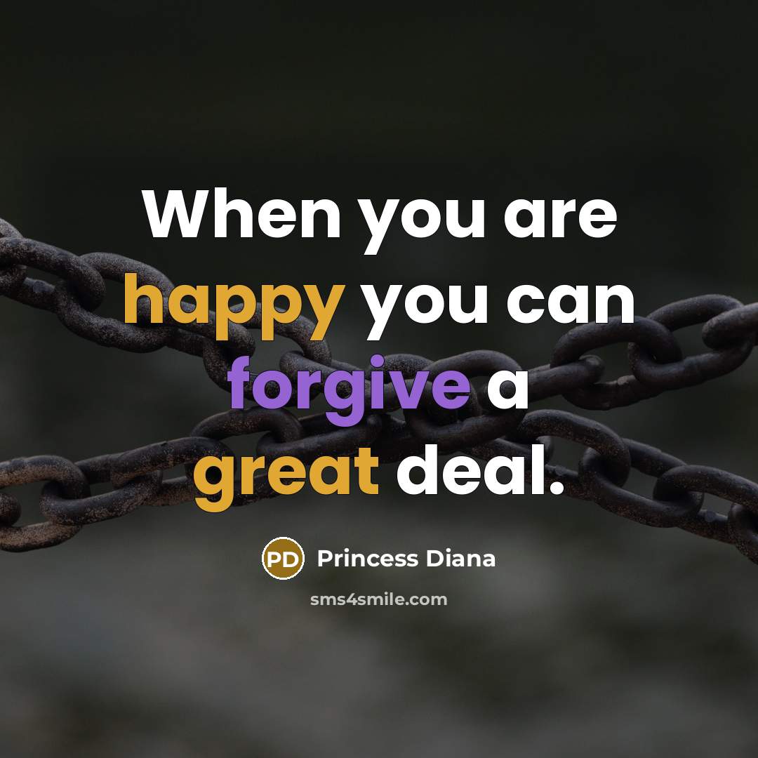 “When you are happy you can forgive a great deal.” quote by Princess Diana