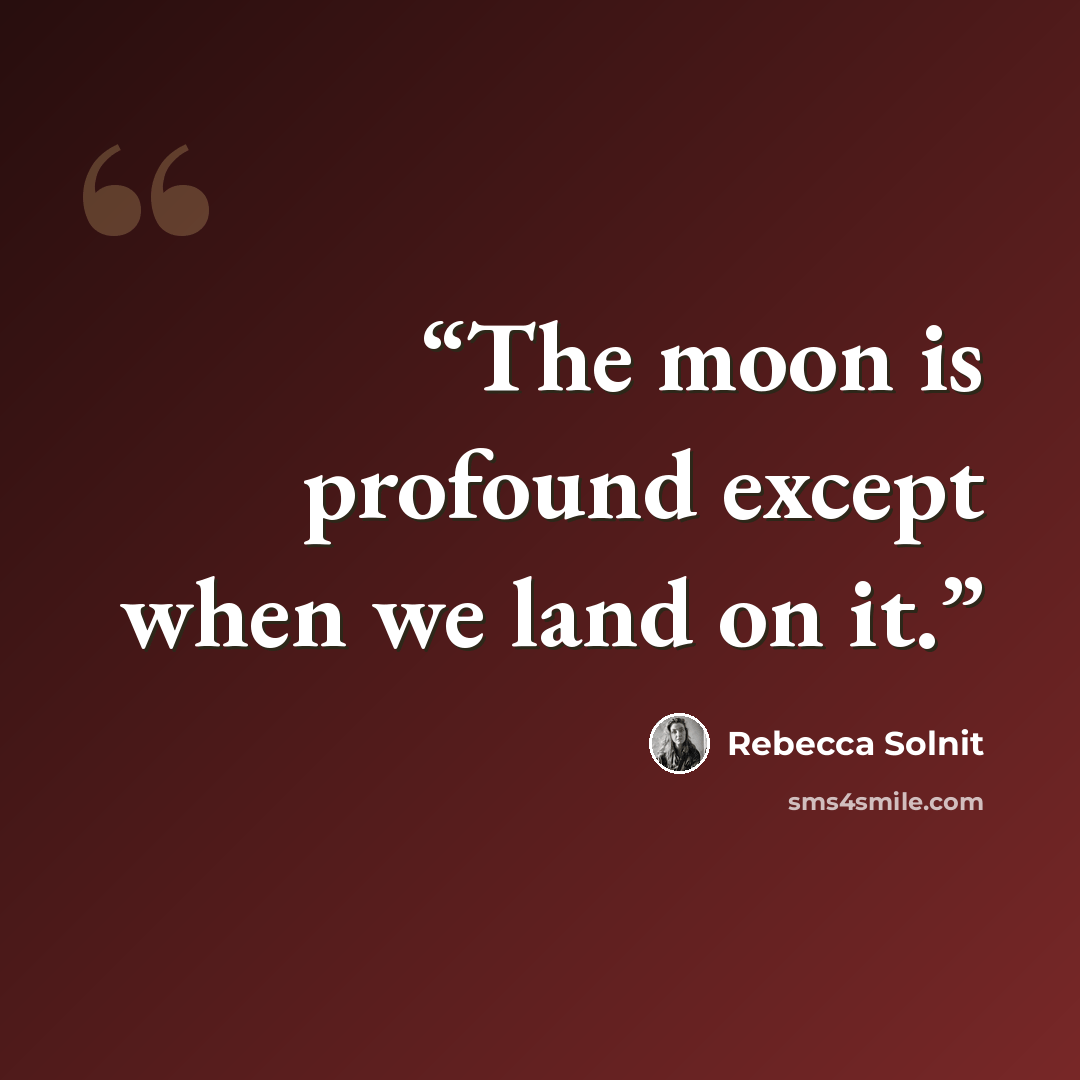 “The moon is profound except when we land on it.” quote by Rebecca Solnit
