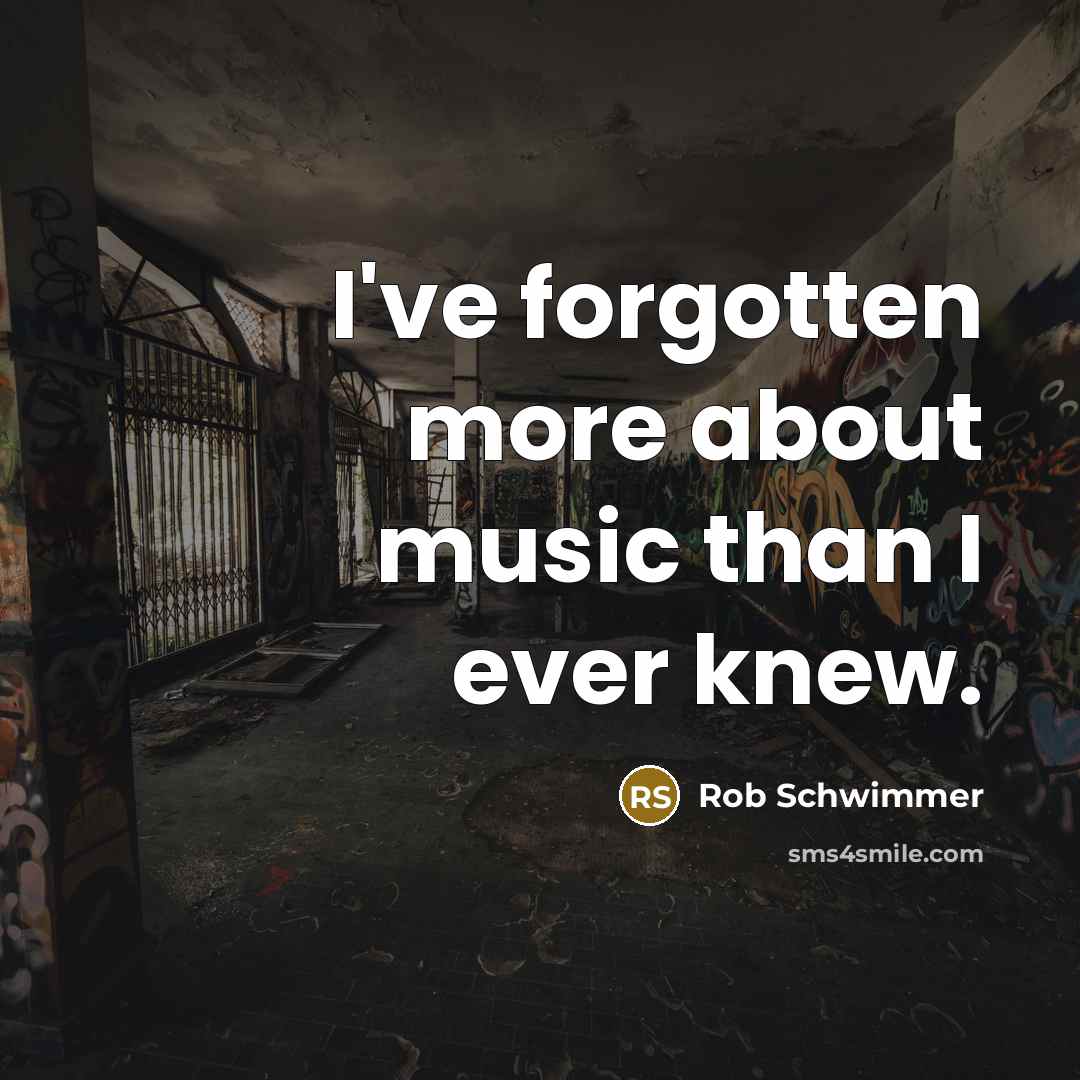 “I've forgotten more about music than I ever knew.” quote by Rob Schwimmer