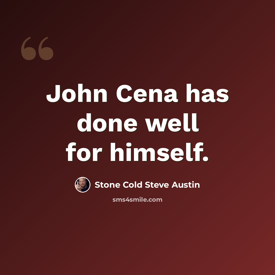 “John Cena has done well for himself.” quote by Stone Cold Steve Austin