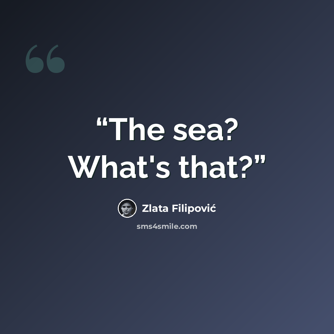 “The sea? What's that?” quote by Zlata Filipović