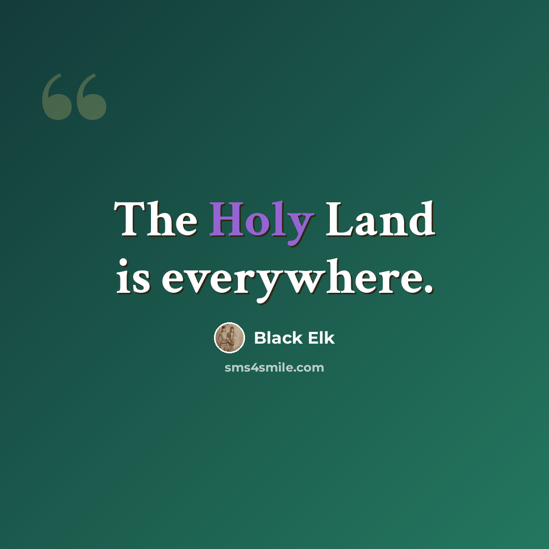 “The Holy Land is everywhere.” quote by Black Elk