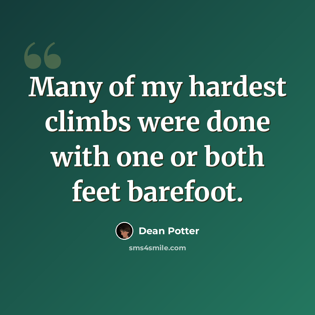 “Many of my hardest climbs were done with one or both feet barefoot.” quote by Dean Potter