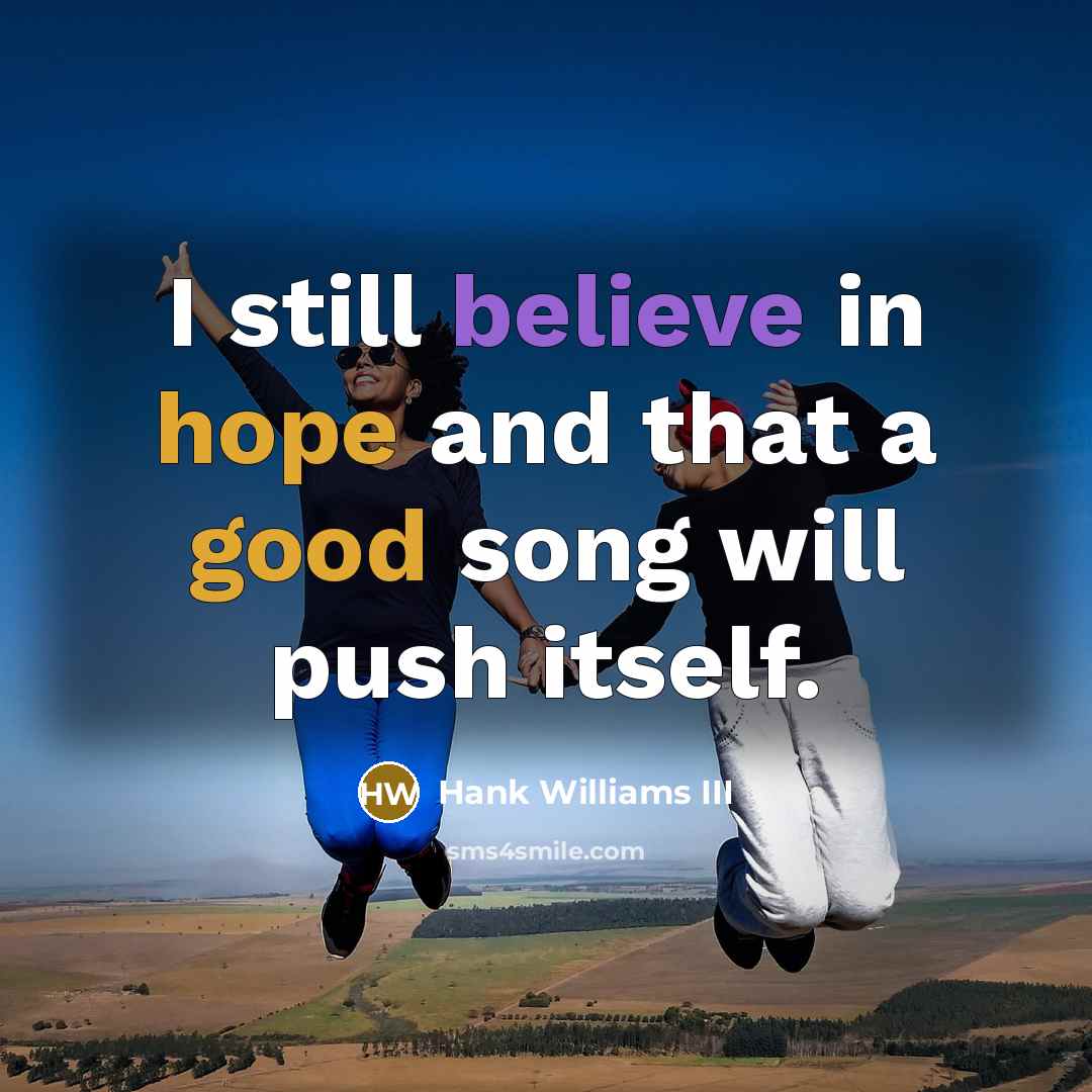 “I still believe in hope and that a good song will push itself.” quote by Hank Williams III