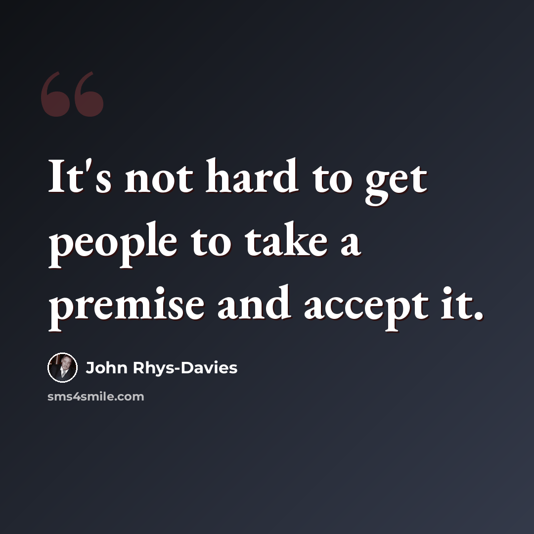 “It's not hard to get people to take a premise and accept it.” quote by John Rhys-Davies