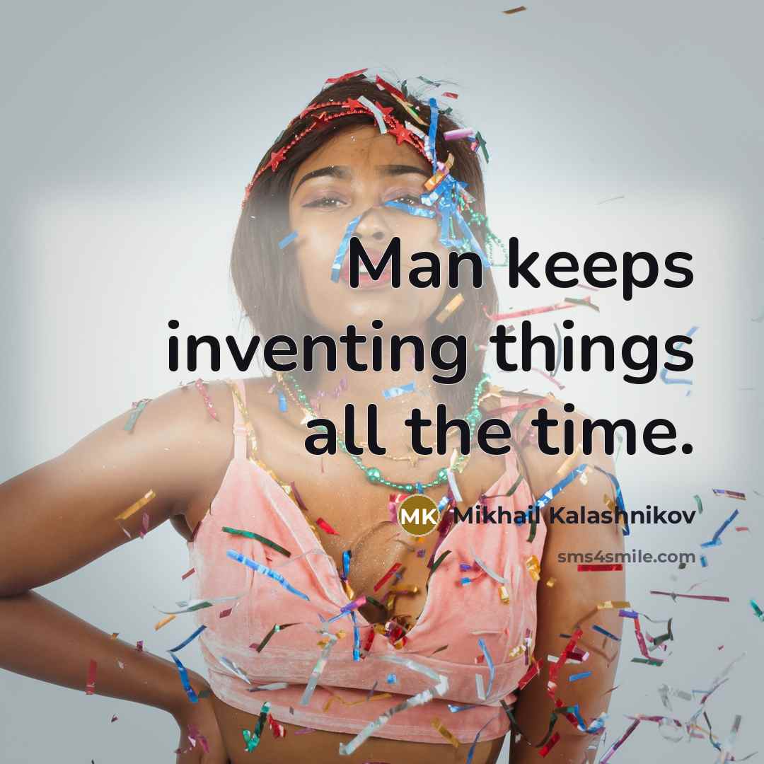 “Man keeps inventing things all the time.” quote by Mikhail Kalashnikov