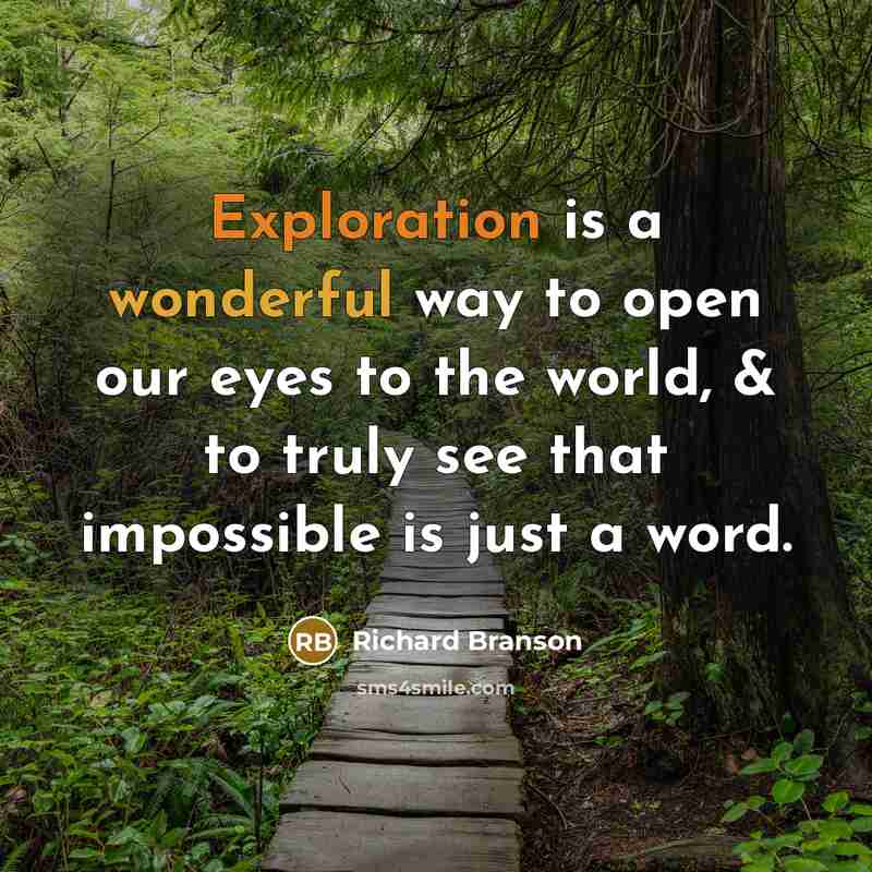 “Exploration is a wonderful way to open our eyes to the world, & to truly see that impossible is just a word.” quote by Richard Branson