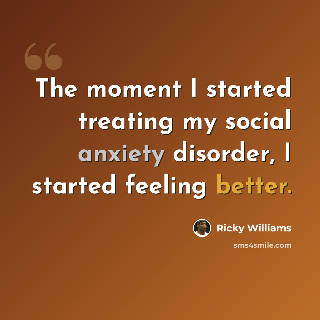 “The moment I started treating my social anxiety disorder, I started feeling better.” quote by Ricky Williams