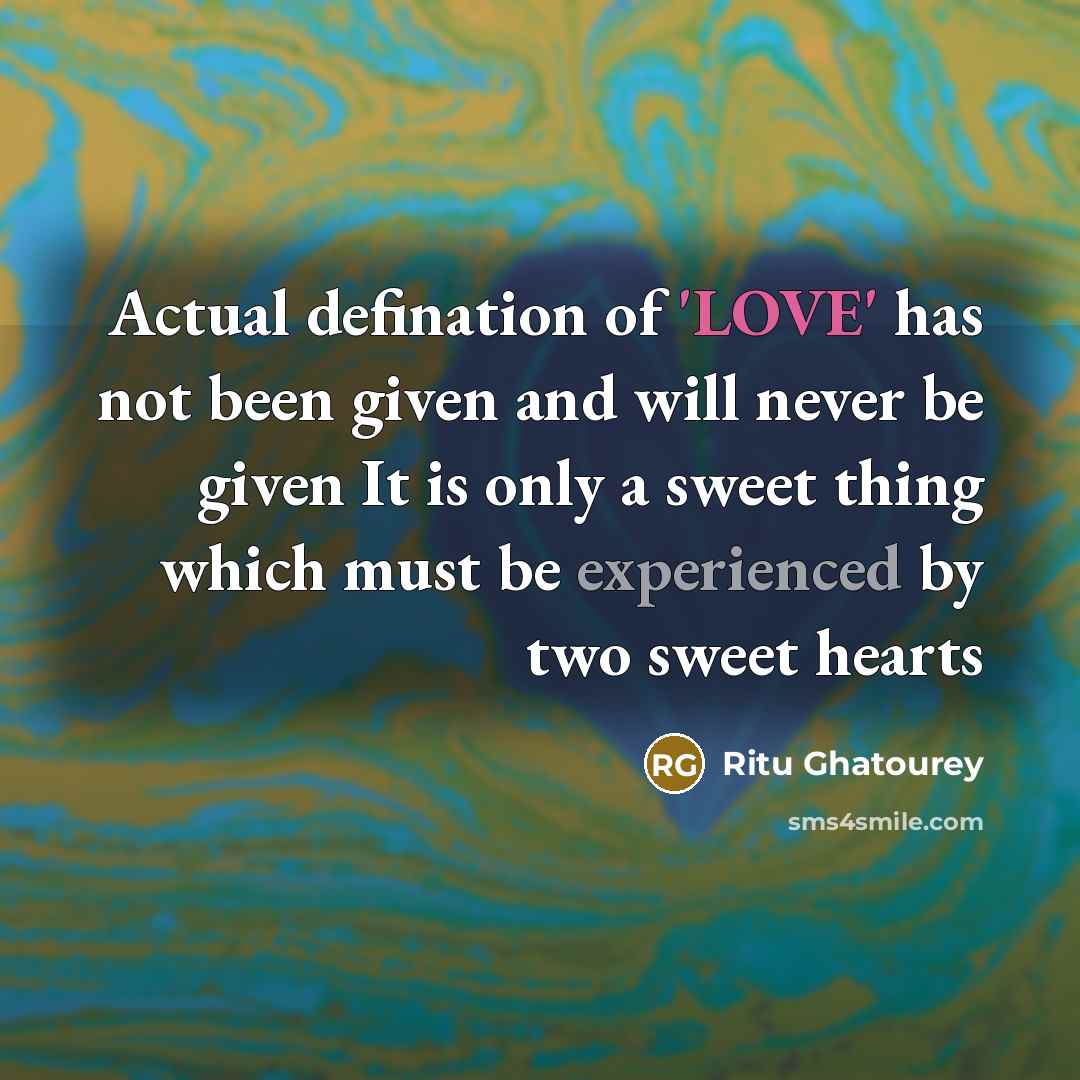 “Actual defination of 'LOVE' has not been given and will never be given It is only a sweet thing which must be experienced by two sweet hearts” quote by Ritu Ghatourey