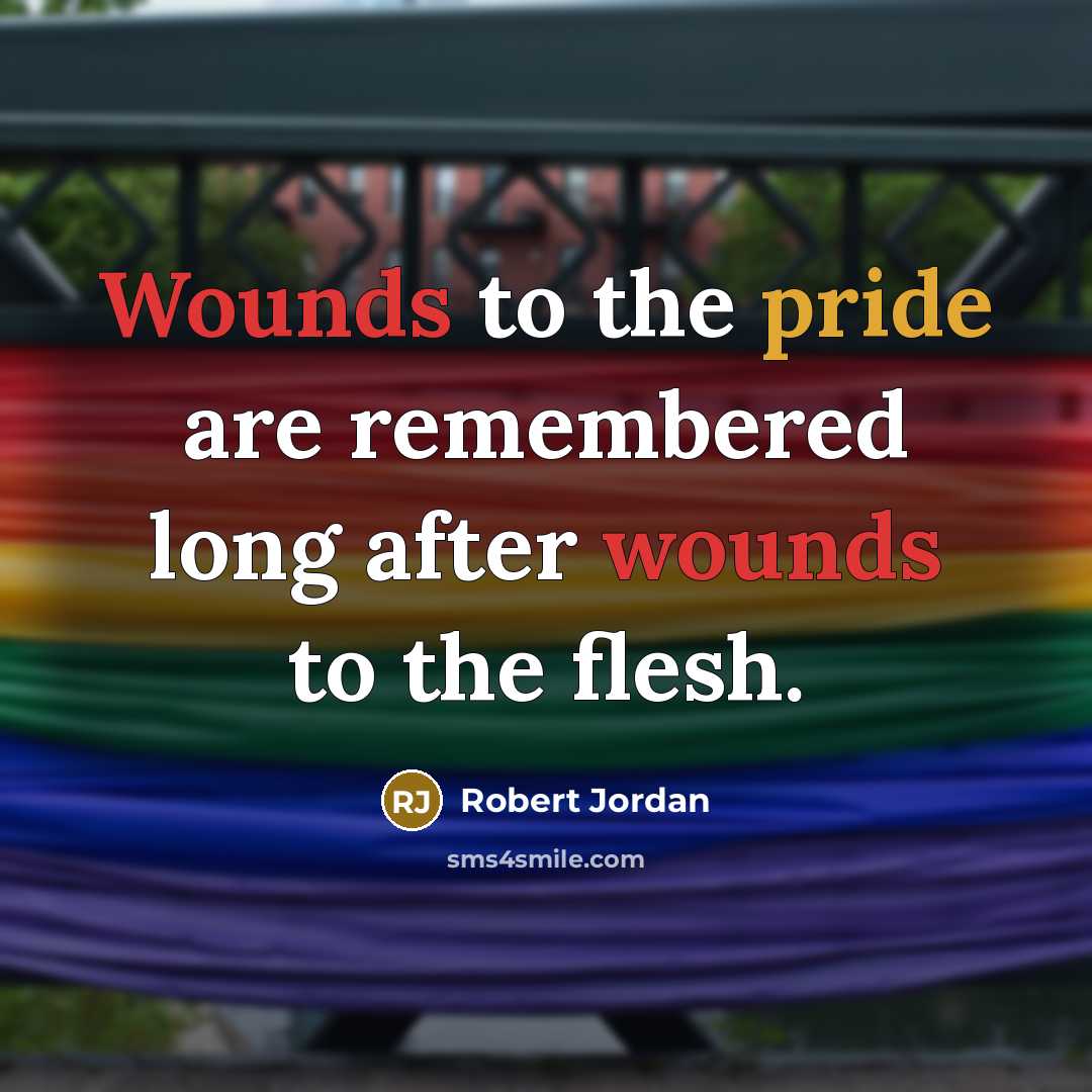 “Wounds to the pride are remembered long after wounds to the flesh.” quote by Robert Jordan