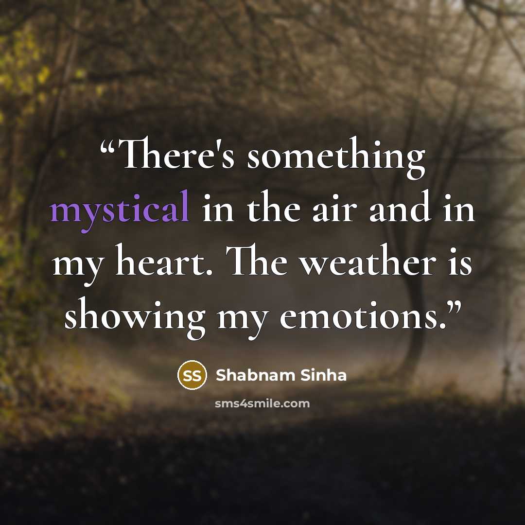 “There's something mystical in the air and in my heart. The weather is showing my emotions.” quote by Shabnam Sinha