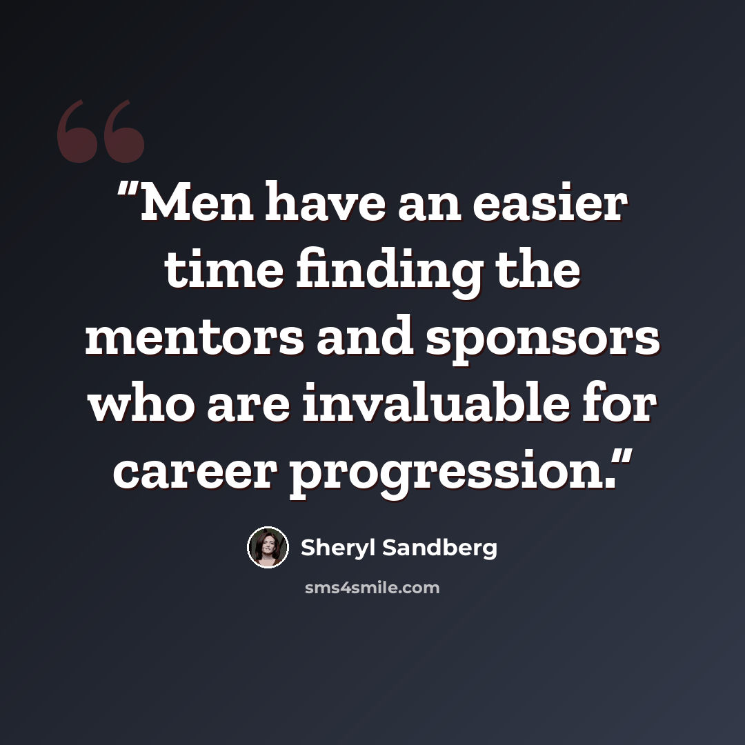 “Men have an easier time finding the mentors and sponsors who are invaluable for career progression.” quote by Sheryl Sandberg