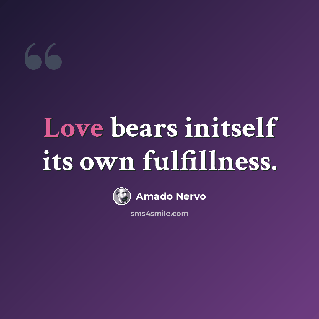 “Love bears initself its own fulfillness.” quote by Amado Nervo
