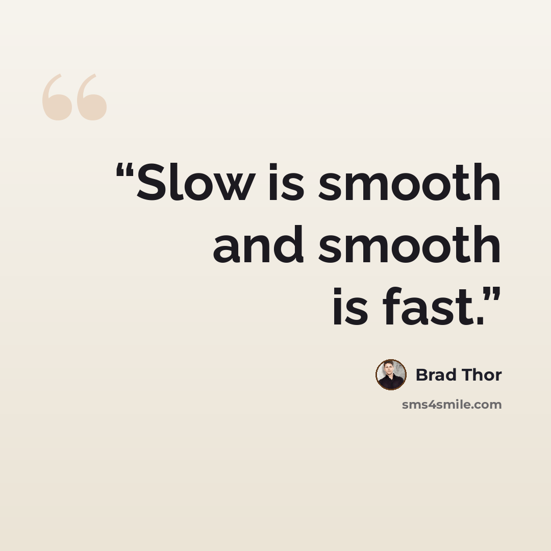 “Slow is smooth and smooth is fast.” quote by Brad Thor