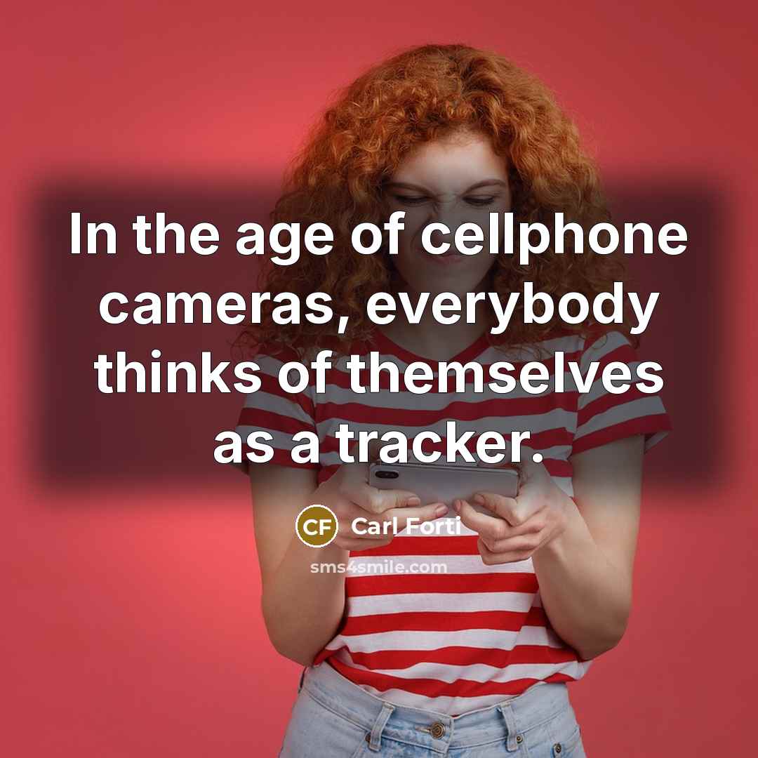 “In the age of cellphone cameras, everybody thinks of themselves as a tracker.” quote by Carl Forti