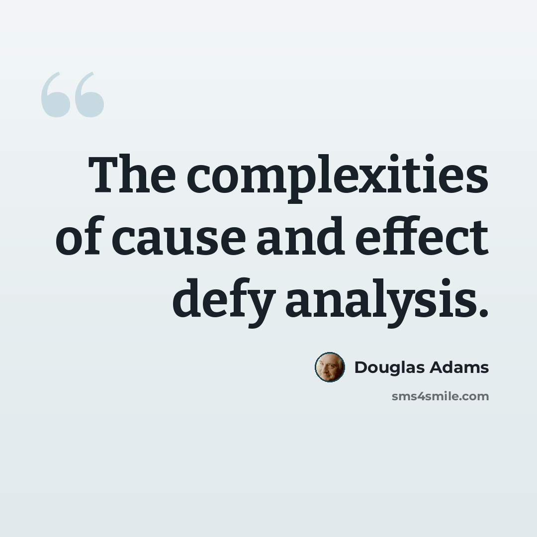 “The complexities of cause and effect defy analysis.” quote by Douglas Adams