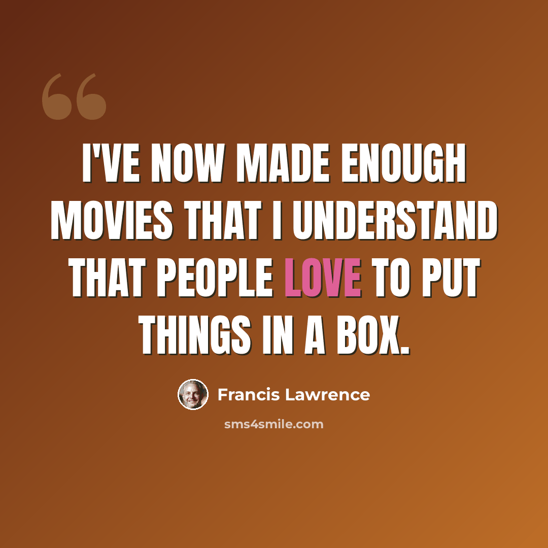 “I've now made enough movies that I understand that people love to put things in a box.” quote by Francis Lawrence