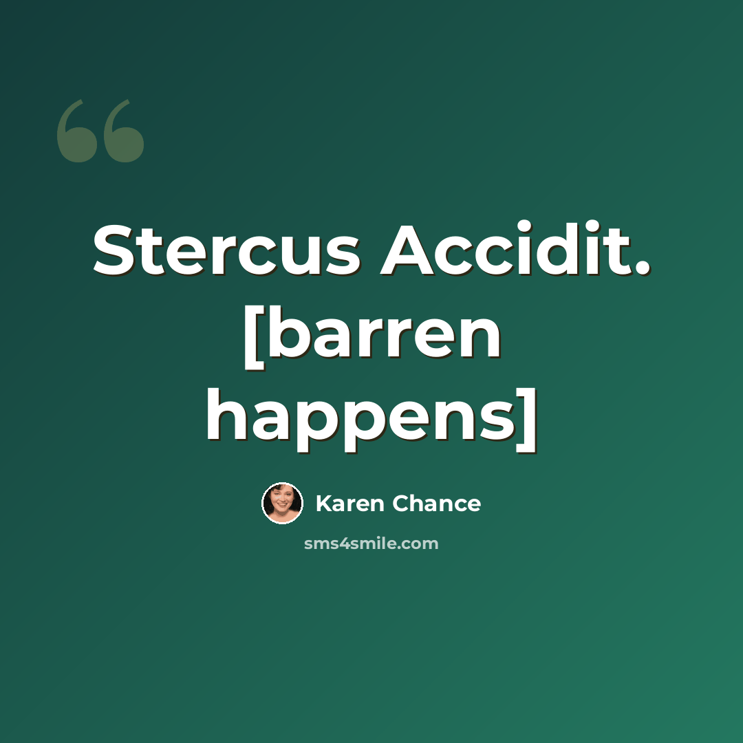 “Stercus Accidit. [barren happens]” quote by Karen Chance