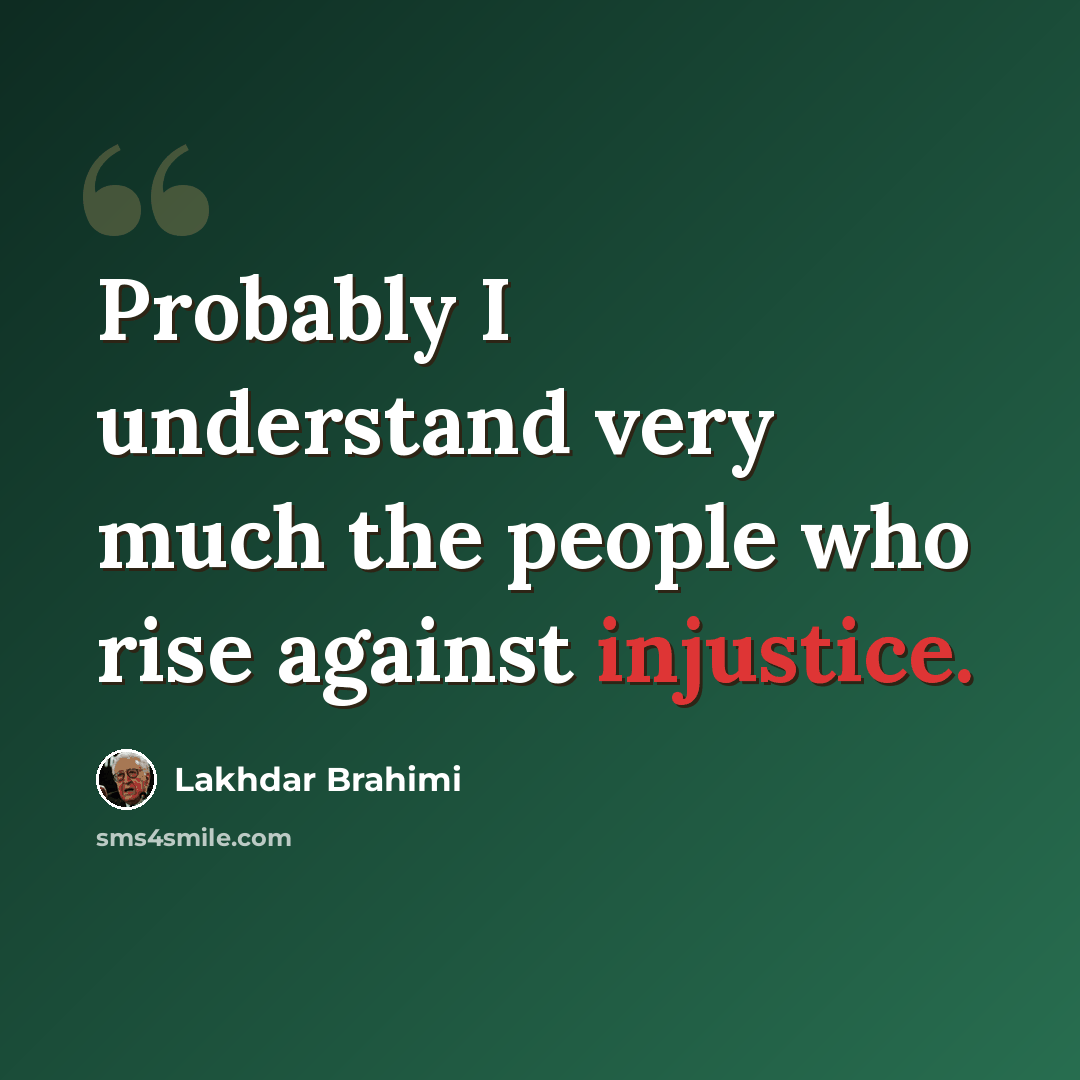 “Probably I understand very much the people who rise against injustice.” quote by Lakhdar Brahimi