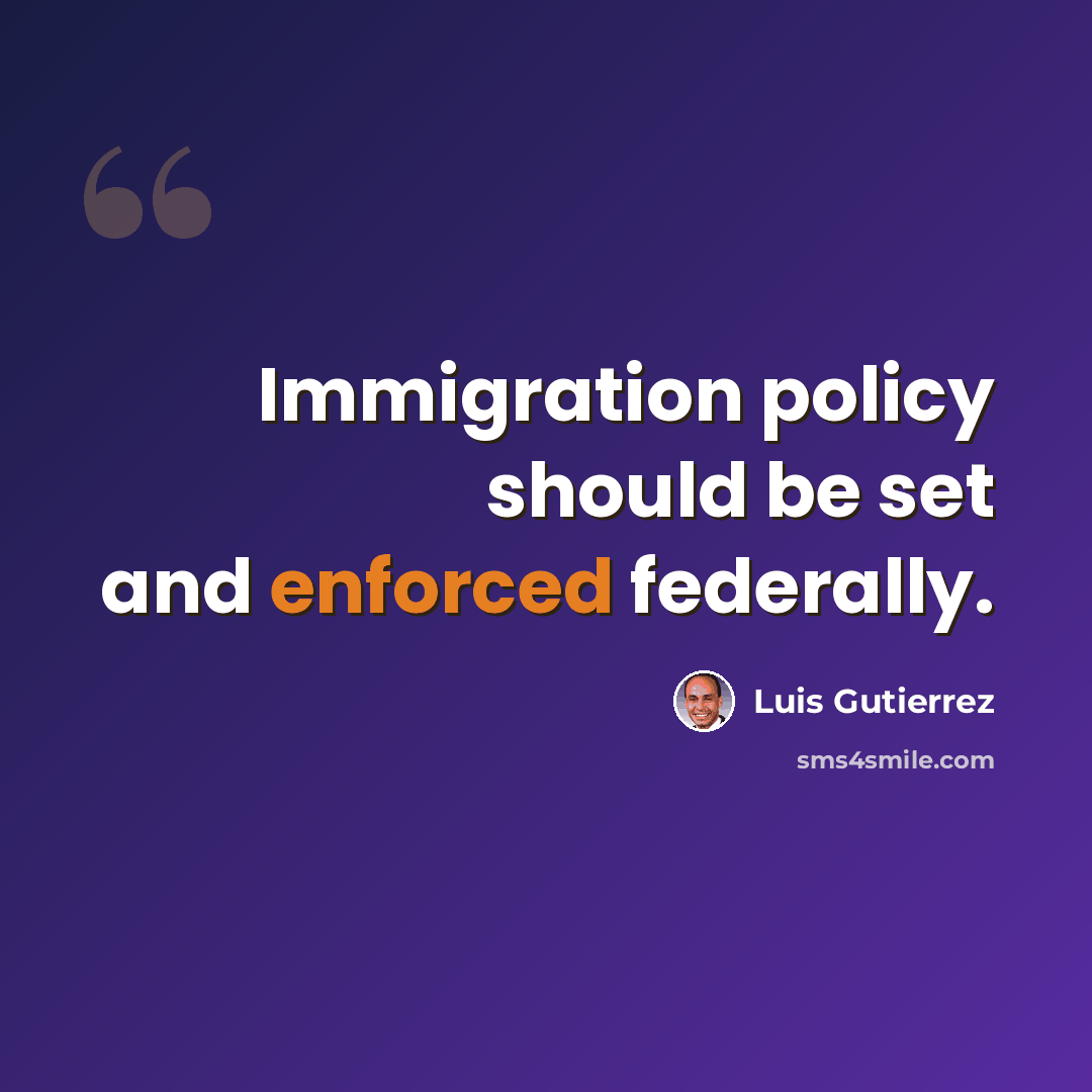 “Immigration policy should be set and enforced federally.” quote by Luis Gutierrez