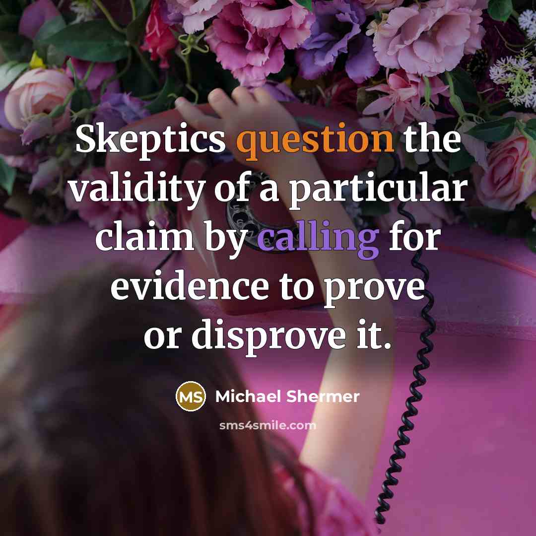 “Skeptics question the validity of a particular claim by calling for evidence to prove or disprove it.” quote by Michael Shermer