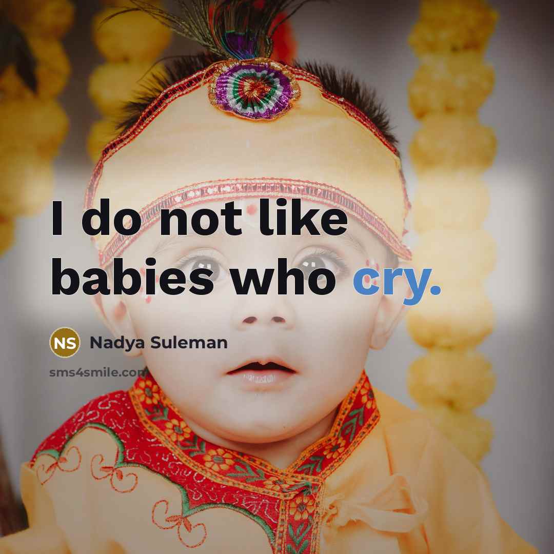 “I do not like babies who cry.” quote by Nadya Suleman