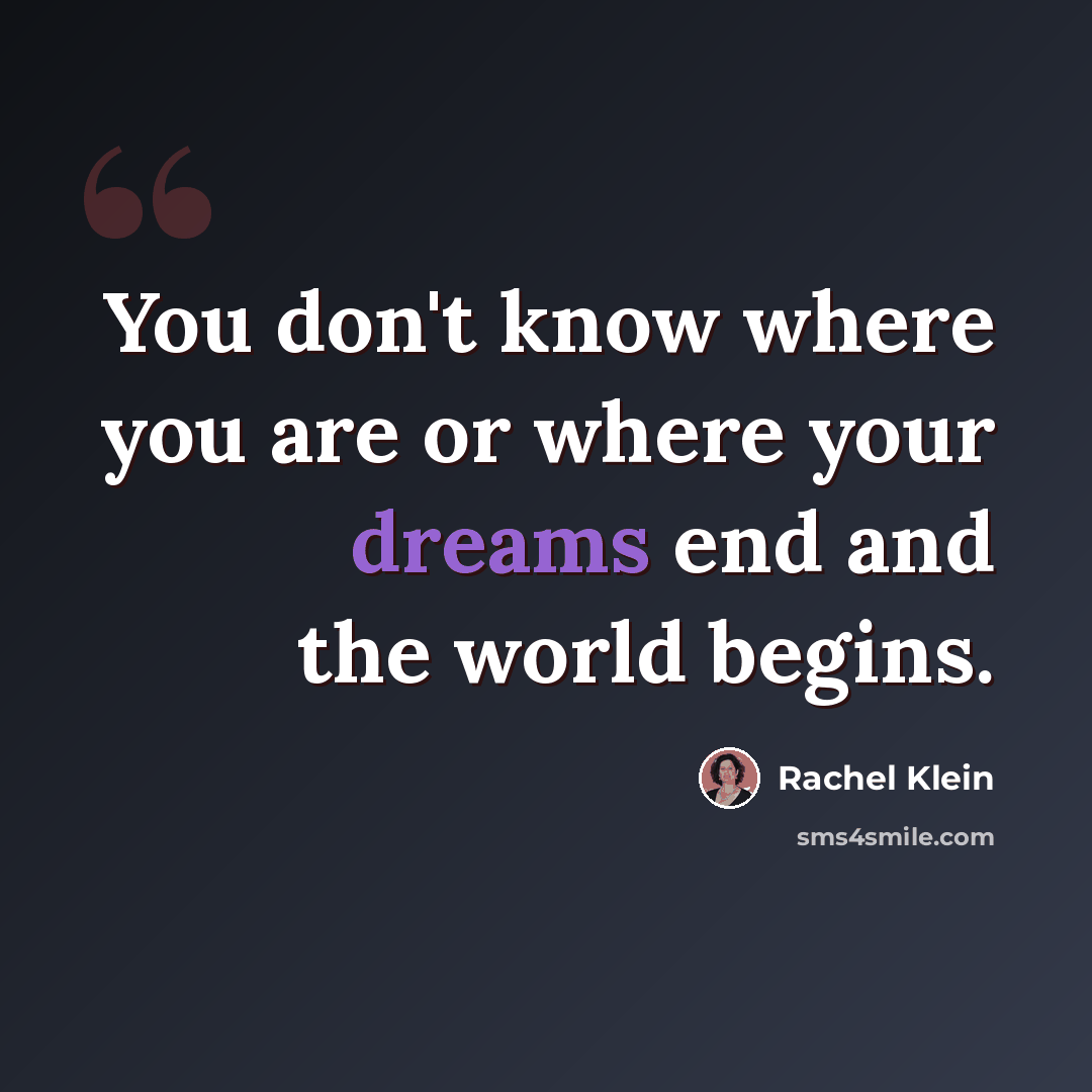 “You don't know where you are or where your dreams end and the world begins.” quote by Rachel Klein