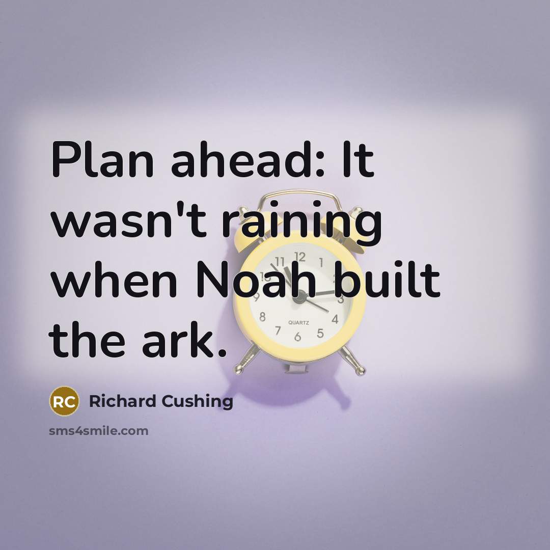“Plan ahead: It wasn't raining when Noah built the ark.” quote by Richard Cushing