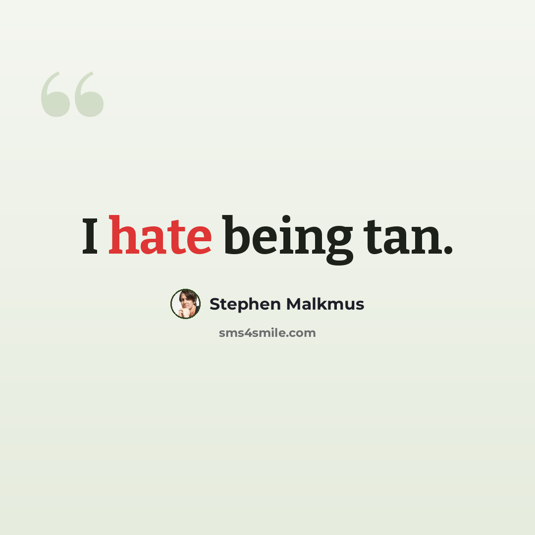 “I hate being tan.” quote by Stephen Malkmus