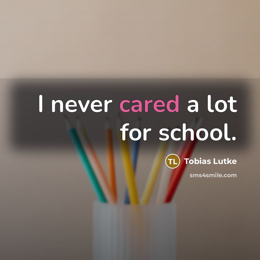 “I never cared a lot for school.” quote by Tobias Lutke