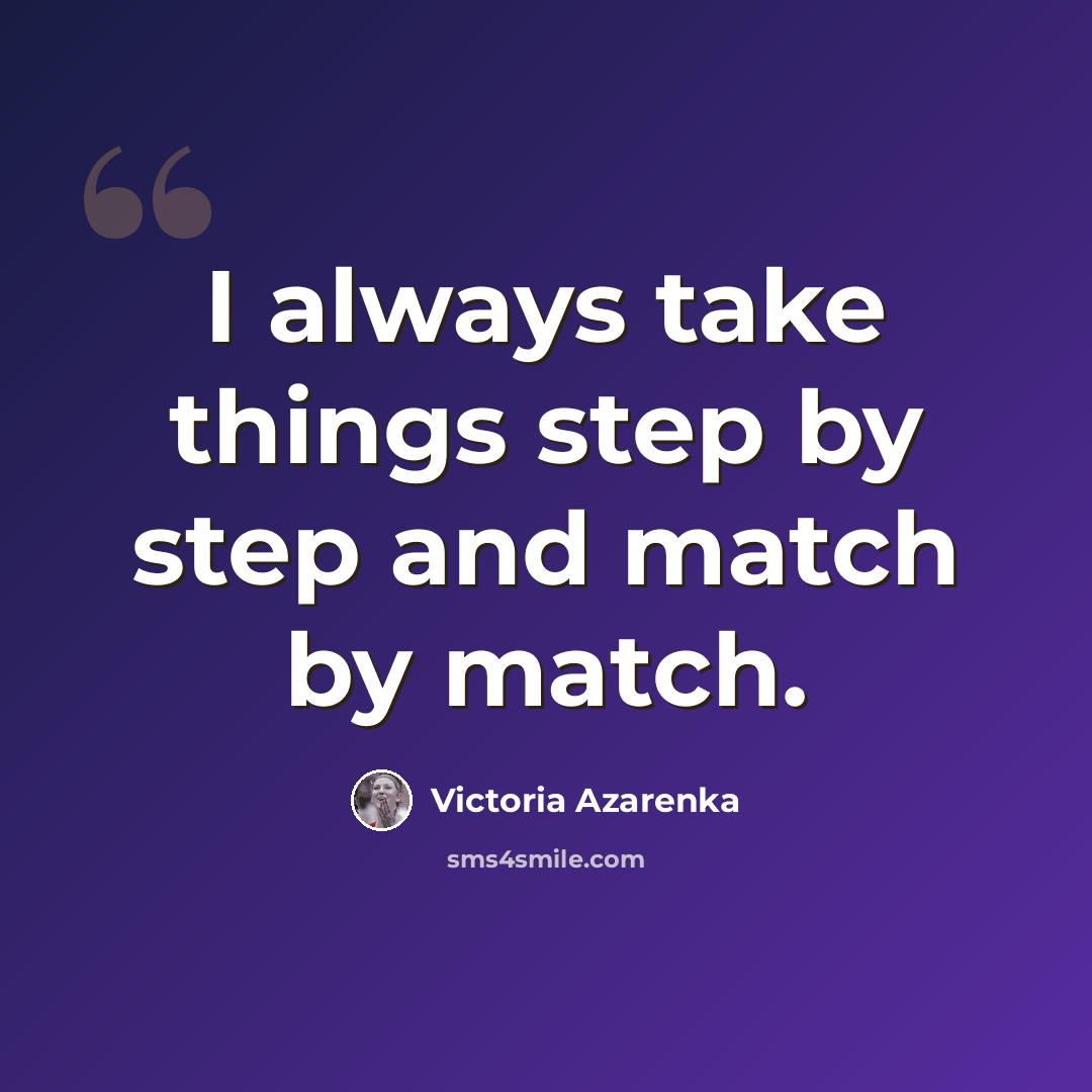 “I always take things step by step and match by match.” quote by Victoria Azarenka