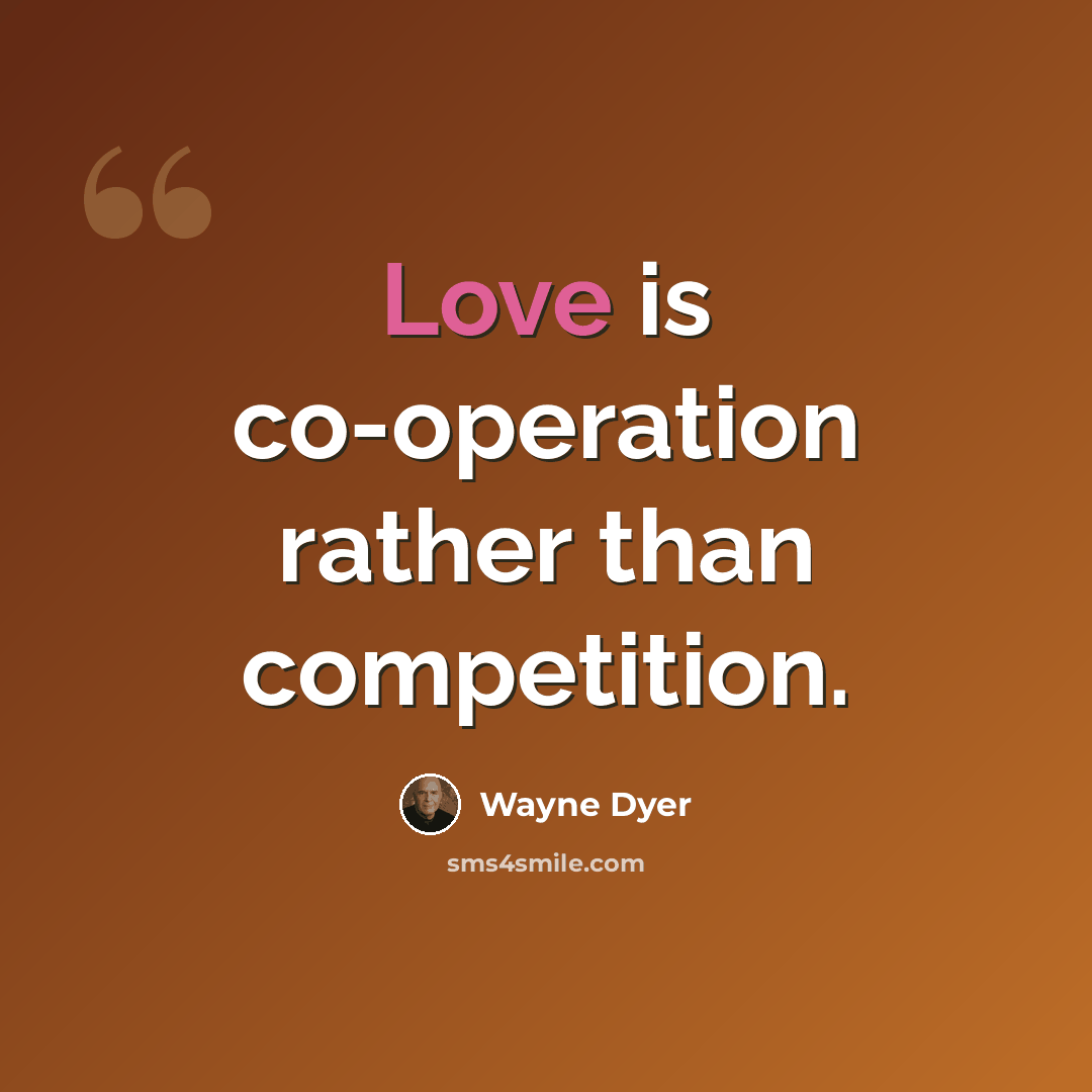 “Love is co-operation rather than competition.” quote by Wayne Dyer