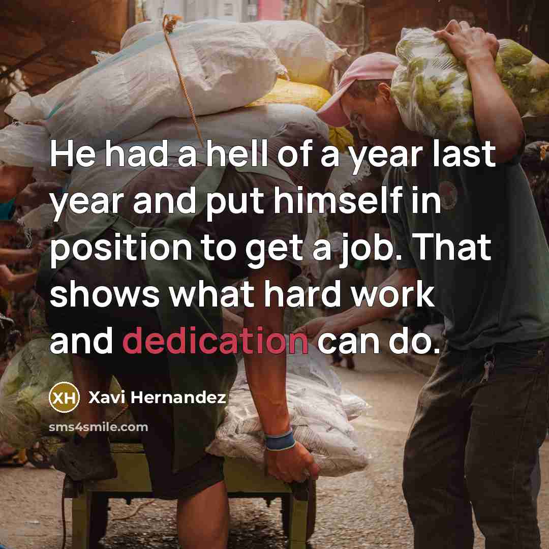 “He had a hell of a year last year and put himself in position to get a job. That shows what hard work and dedication can do.” quote by Xavi Hernandez