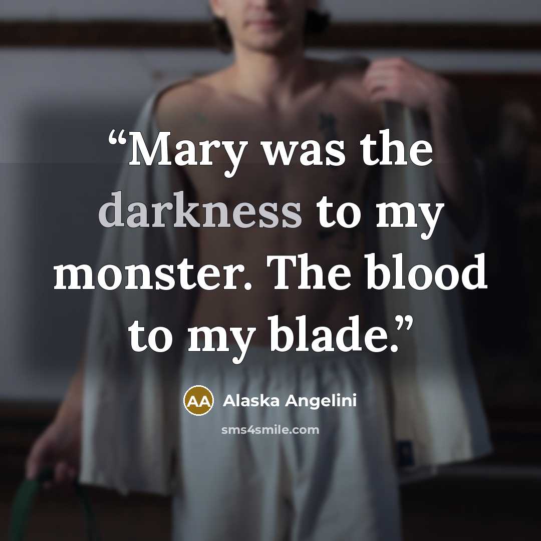 “Mary was the darkness to my monster. The blood to my blade.” quote by Alaska Angelini