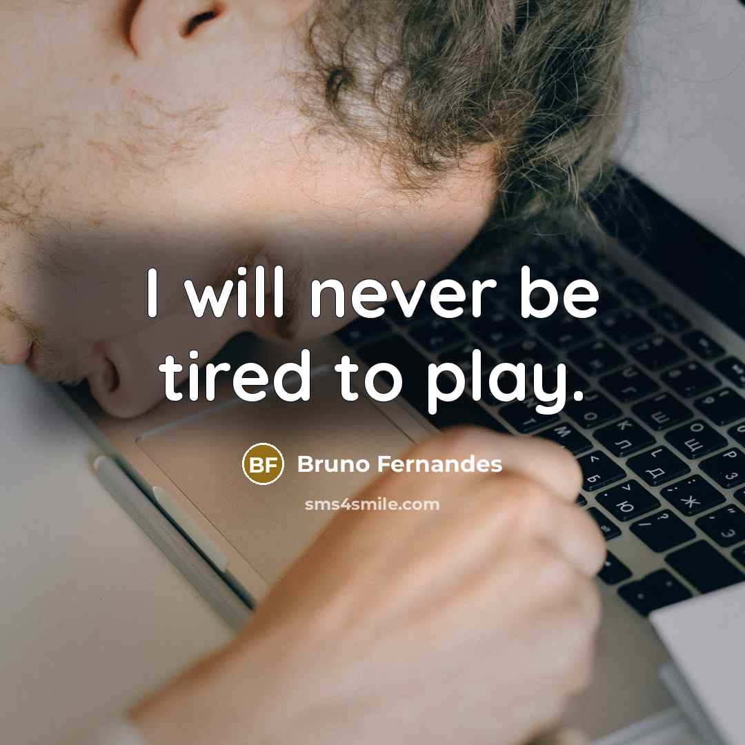 “I will never be tired to play.” quote by Bruno Fernandes