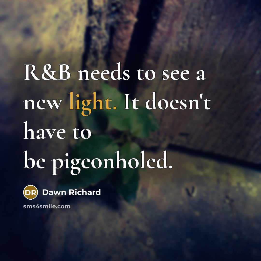“R&B needs to see a new light. It doesn't have to be pigeonholed.” quote by Dawn Richard