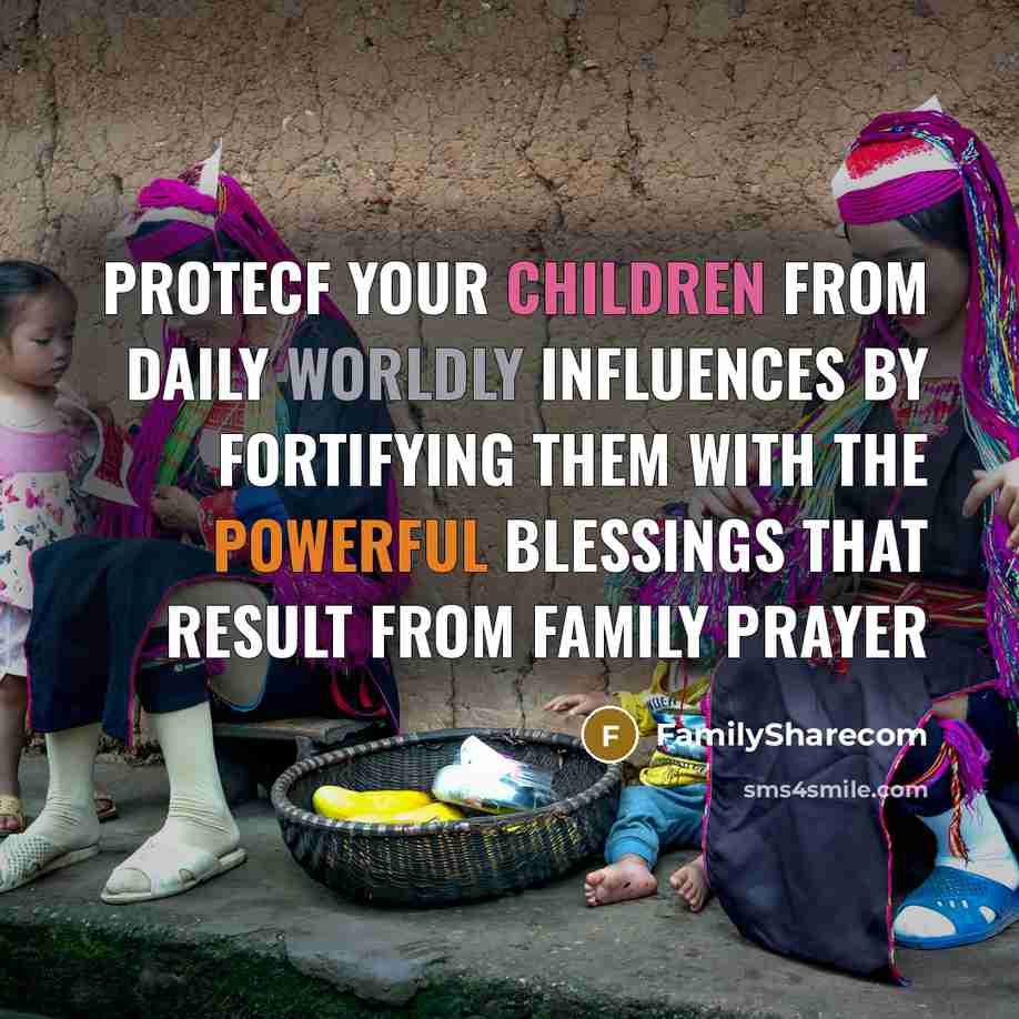 “Protecf your children from daily worldly influences by fortifying them with the powerful blessings that result from family prayer” quote by FamilySharecom