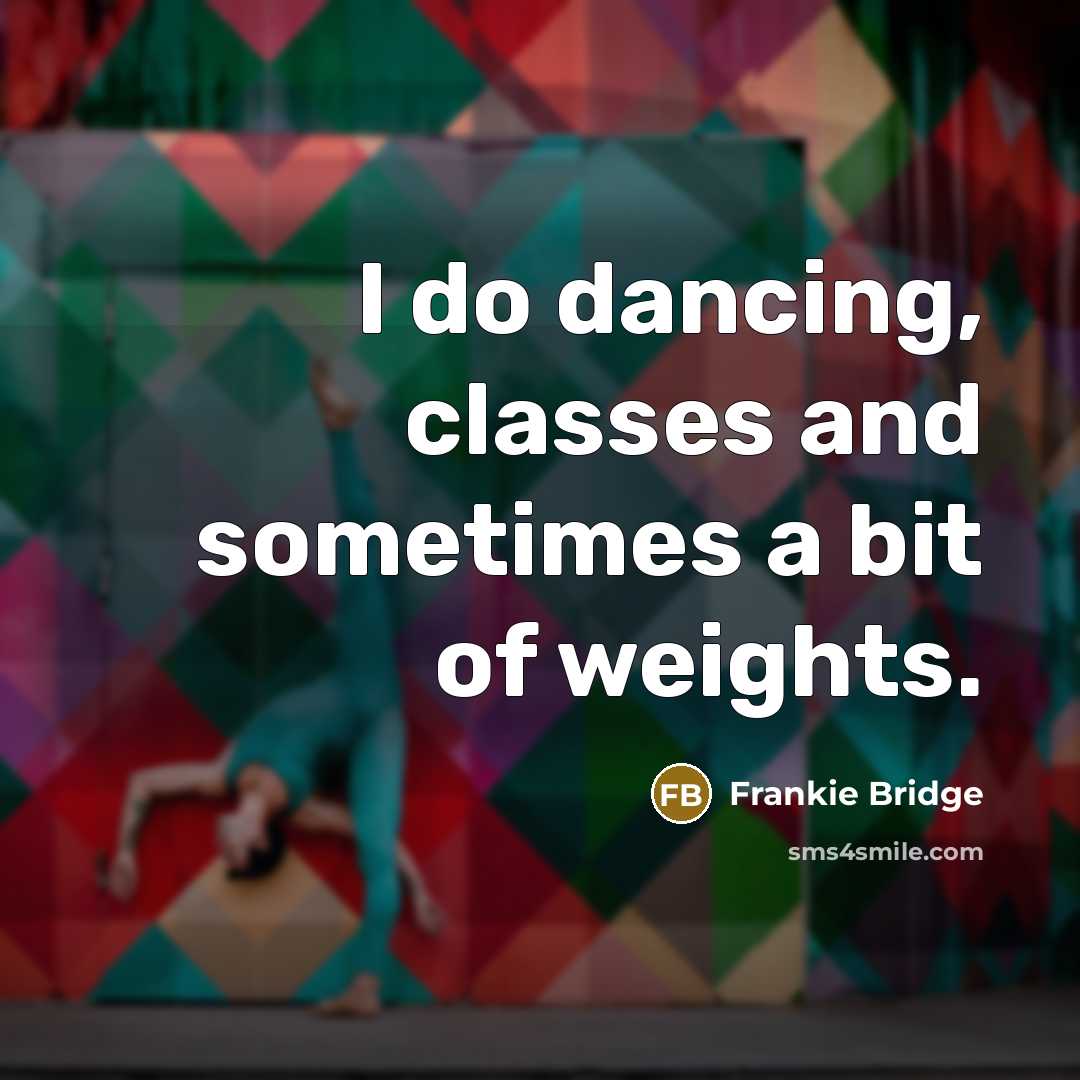 “I do dancing, classes and sometimes a bit of weights.” quote by Frankie Bridge