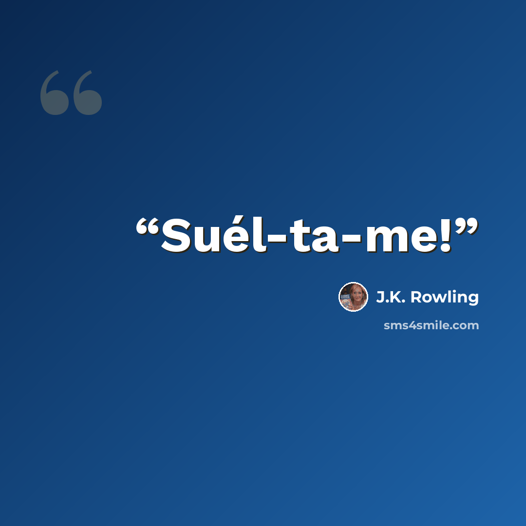 “Suél-ta-me!” quote by J.K. Rowling