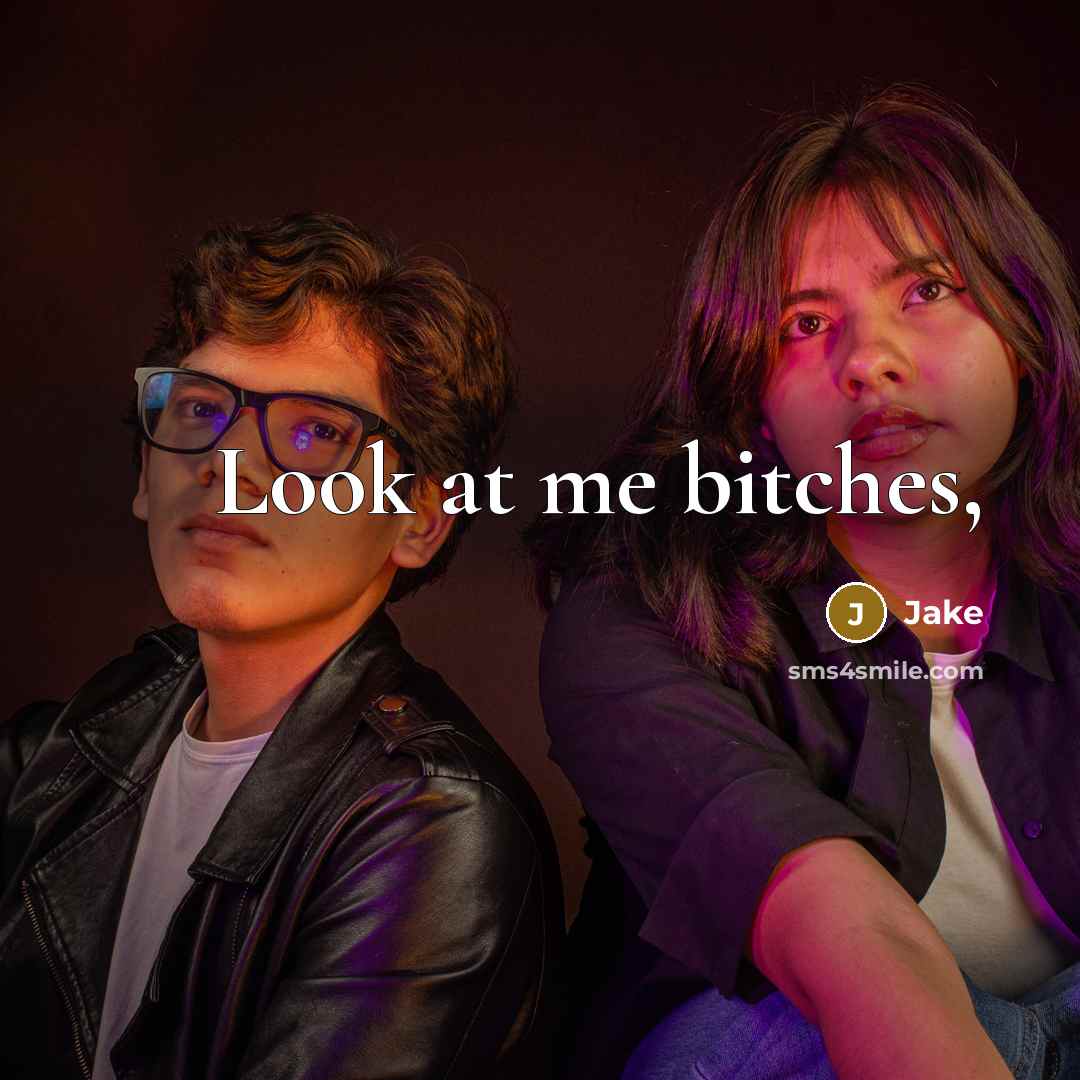 “Look at me bitches,” quote by Jake