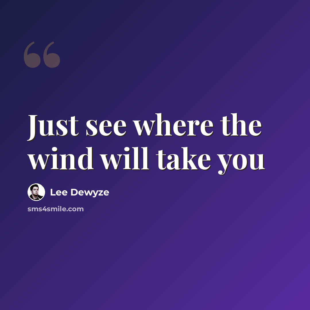 “Just see where the wind will take you” quote by Lee Dewyze