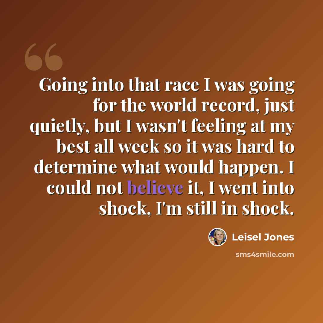 “Going into that race I was going for the world record, just quietly, but I wasn't feeling at my best all week so it was hard to determine what would happen. I could not believe it, I went into shock, I'm still in shock.” quote by Leisel Jones