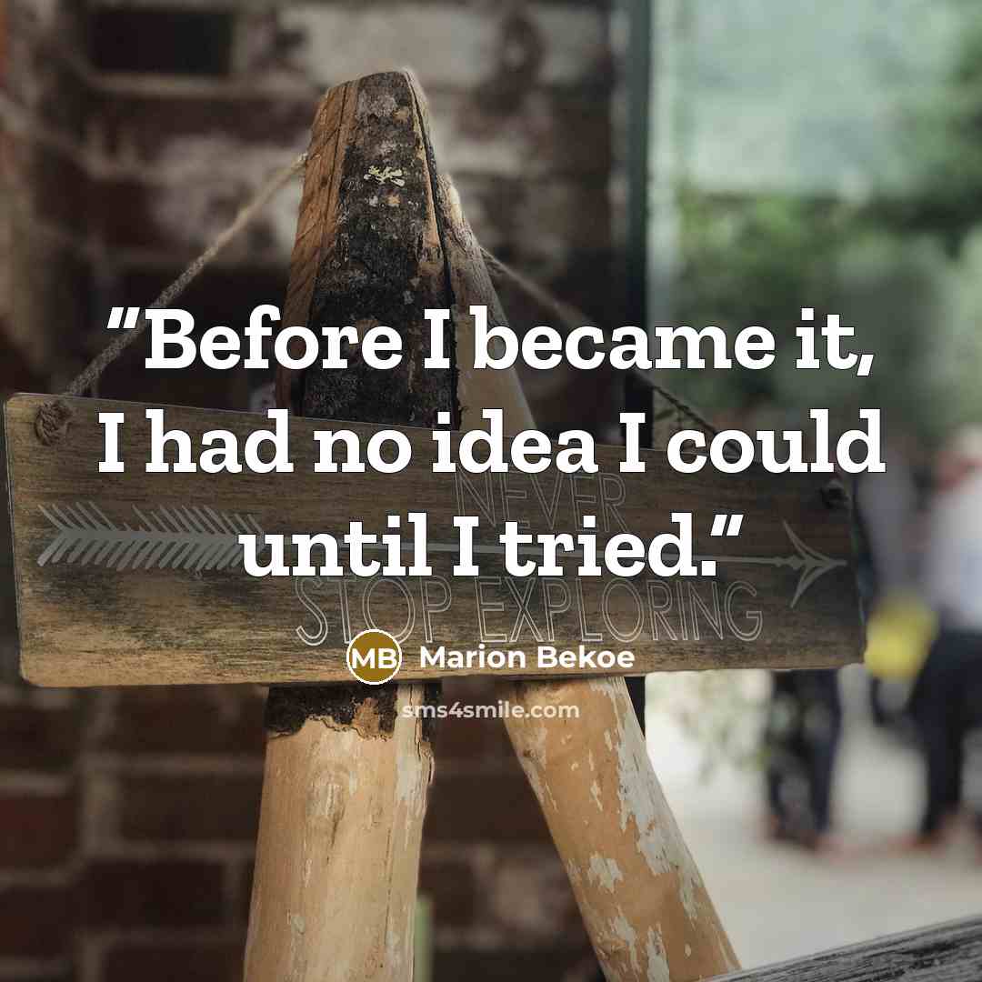 “Before I became it, I had no idea I could until I tried.” quote by Marion Bekoe