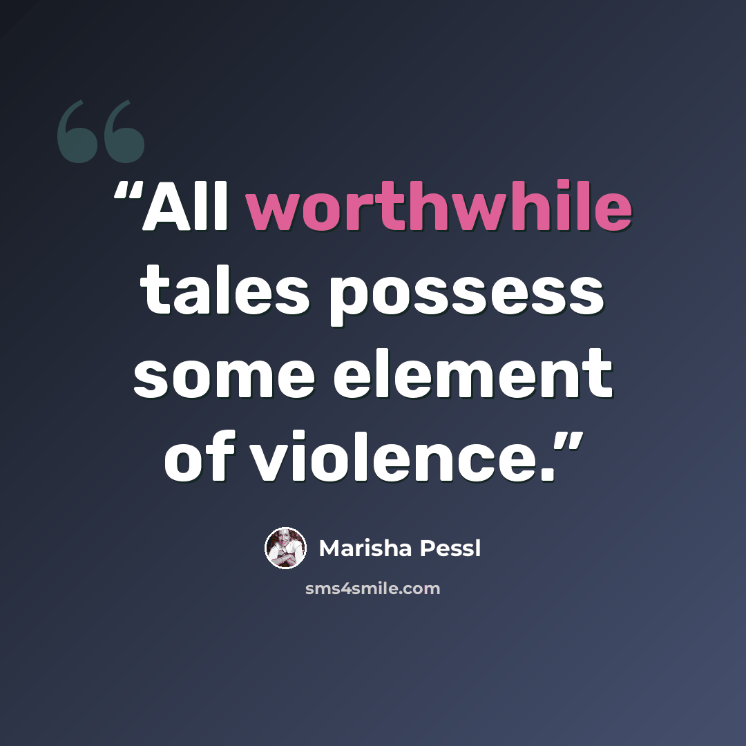 “All worthwhile tales possess some element of violence.” quote by Marisha Pessl