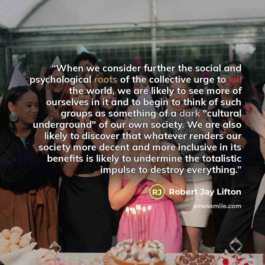 “When we consider further the social and psychological roots of the collective urge to kill the world, we are likely to see more of ourselves in it and to begin to think of such groups as something of a dark "cultural underground" of our own society. We are also likely to discover that whatever…” quote by Robert Jay Lifton